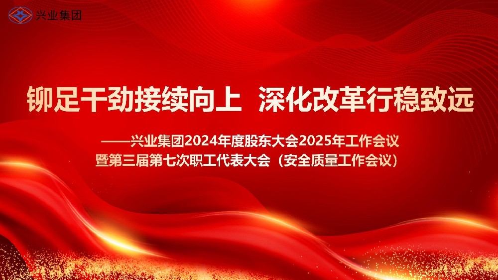 鉚足干勁接續(xù)向上 深化改革行穩(wěn)致遠(yuǎn)——興業(yè)集團(tuán)2024年度股東大會(huì)2025年工作會(huì)議暨第三屆第七次職工代表大會(huì)（安全質(zhì)量工作會(huì)議）